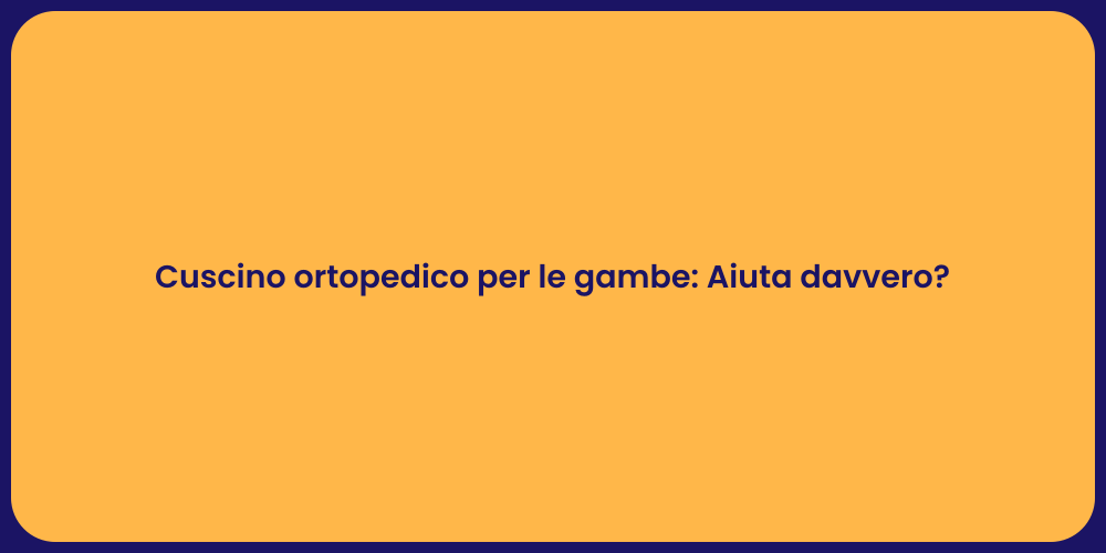 Cuscino ortopedico per le gambe: Aiuta davvero?