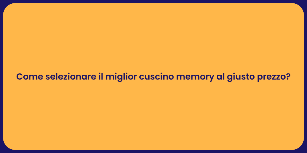 Come selezionare il miglior cuscino memory al giusto prezzo?