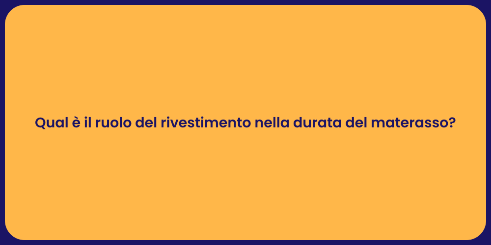 Qual è il ruolo del rivestimento nella durata del materasso?
