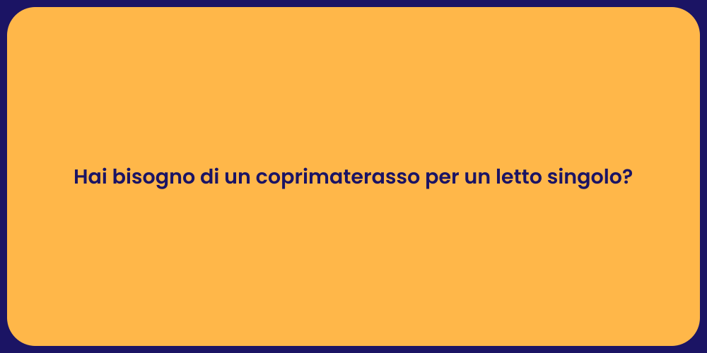 Hai bisogno di un coprimaterasso per un letto singolo?