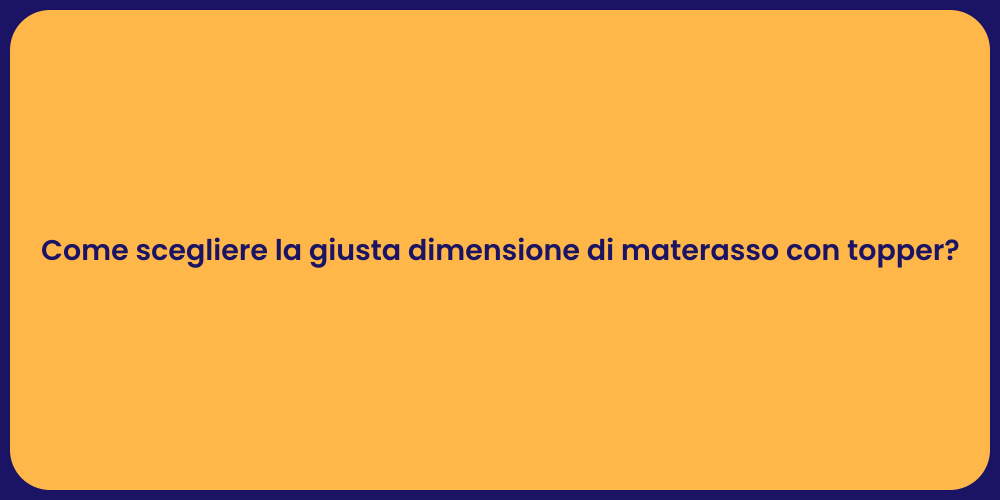 Come scegliere la giusta dimensione di materasso con topper?