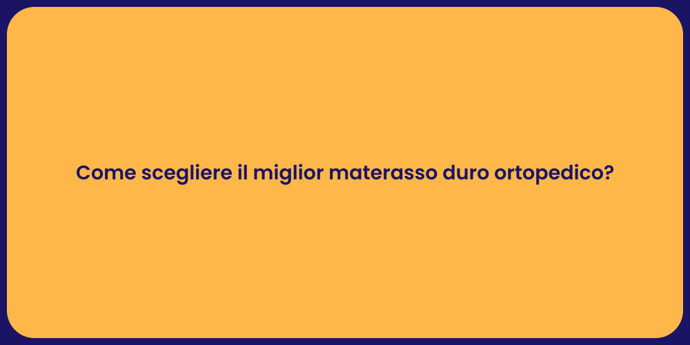 Come scegliere il miglior materasso duro ortopedico?