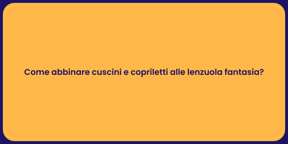 Come abbinare cuscini e copriletti alle lenzuola fantasia?