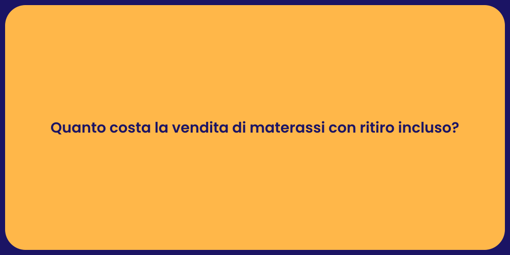 Quanto costa la vendita di materassi con ritiro incluso?
