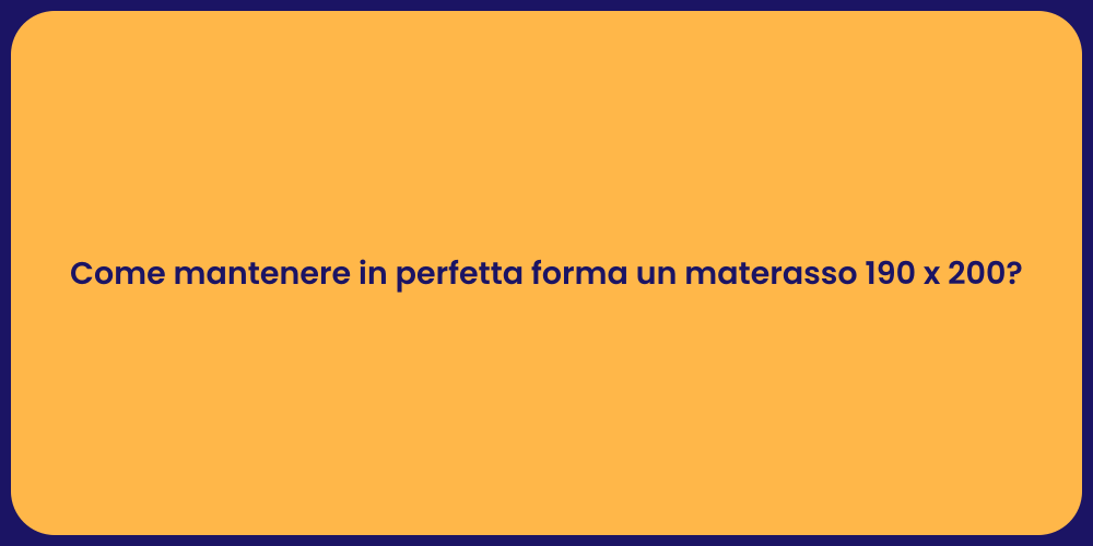 Come mantenere in perfetta forma un materasso 190 x 200?