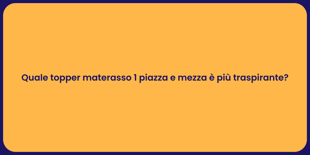 Quale topper materasso 1 piazza e mezza è più traspirante?