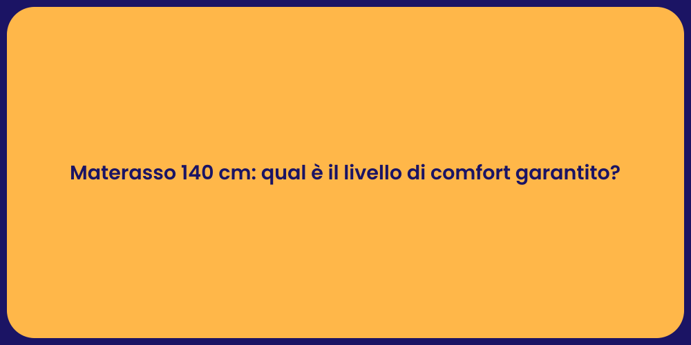 Materasso 140 cm: qual è il livello di comfort garantito?
