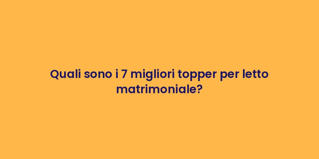 Quali sono i 7 migliori topper per letto matrimoniale?