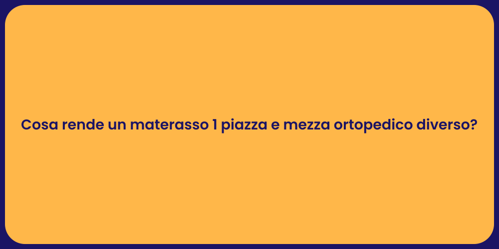 Cosa rende un materasso 1 piazza e mezza ortopedico diverso?
