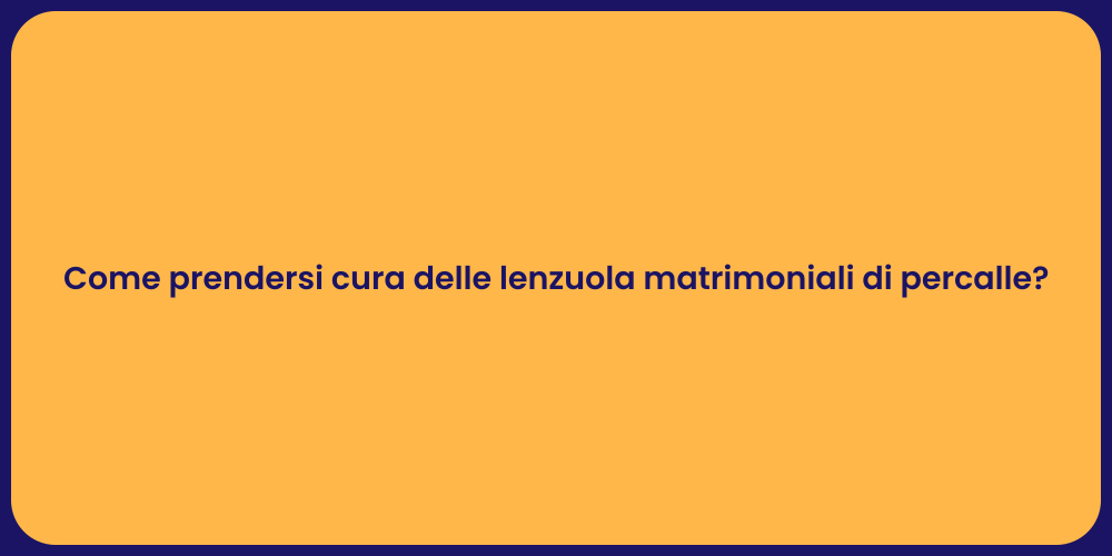 Come prendersi cura delle lenzuola matrimoniali di percalle?