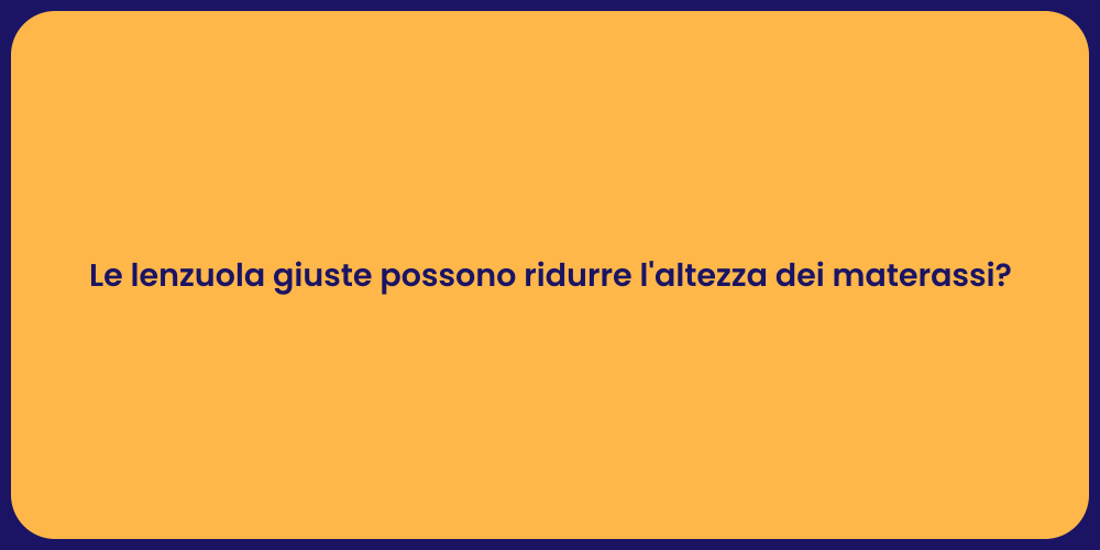 Le lenzuola giuste possono ridurre l'altezza dei materassi?