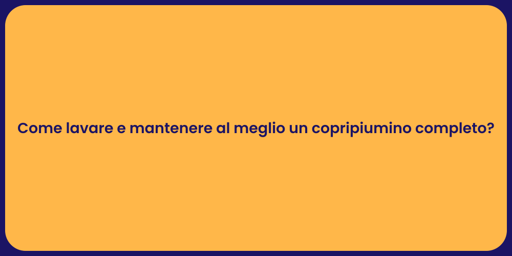 Come lavare e mantenere al meglio un copripiumino completo?