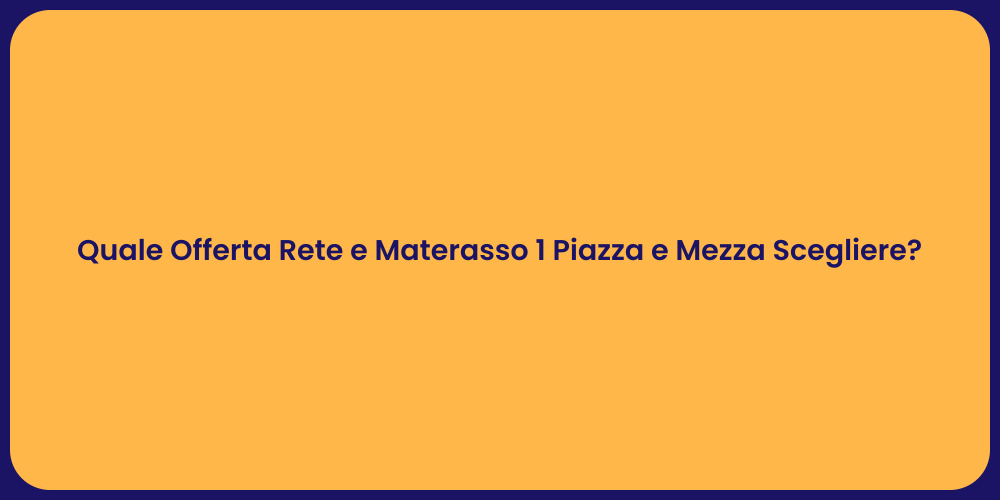 Quale Offerta Rete e Materasso 1 Piazza e Mezza Scegliere?