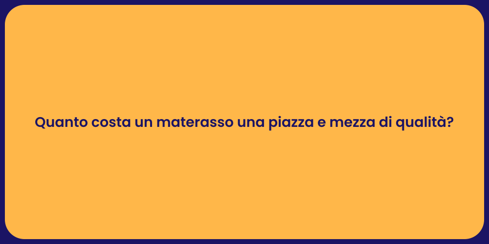 Quanto costa un materasso una piazza e mezza di qualità ?