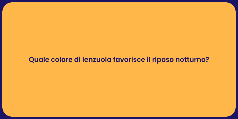 Quale colore di lenzuola favorisce il riposo notturno?