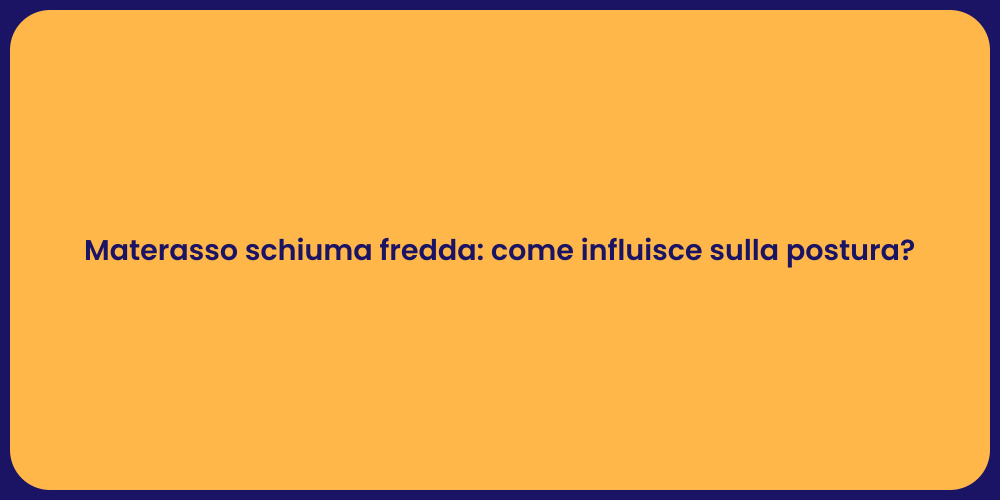 Materasso schiuma fredda: come influisce sulla postura?