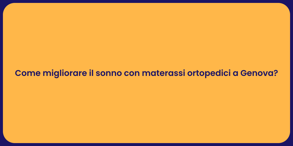 Come migliorare il sonno con materassi ortopedici a Genova?