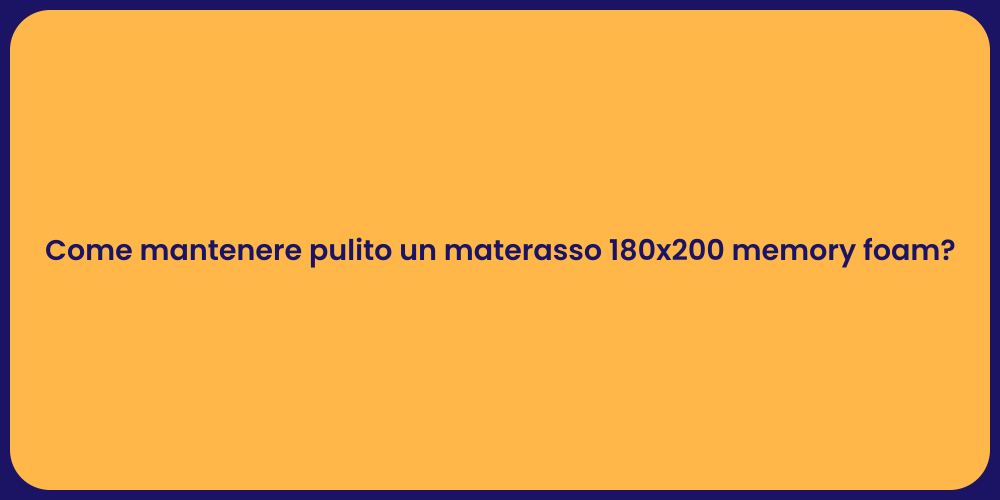 Come mantenere pulito un materasso 180x200 memory foam?