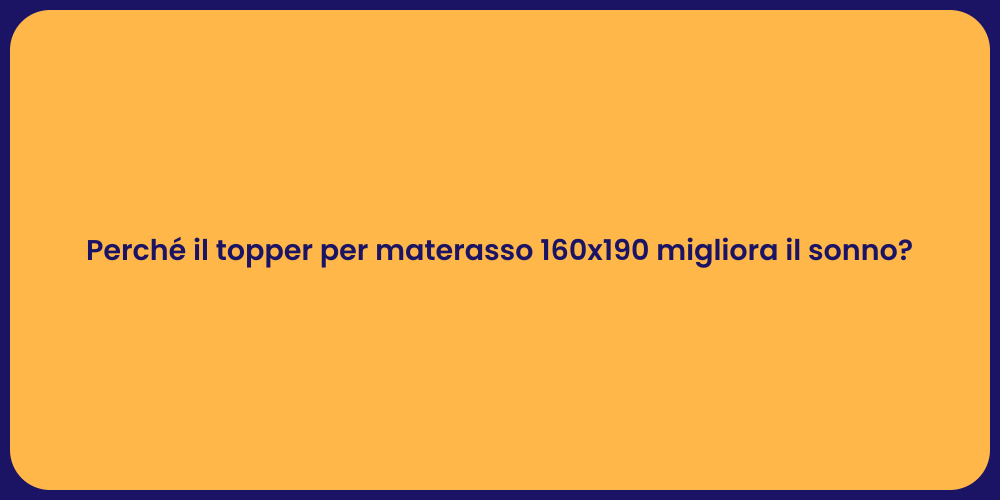 Perché il topper per materasso 160x190 migliora il sonno?