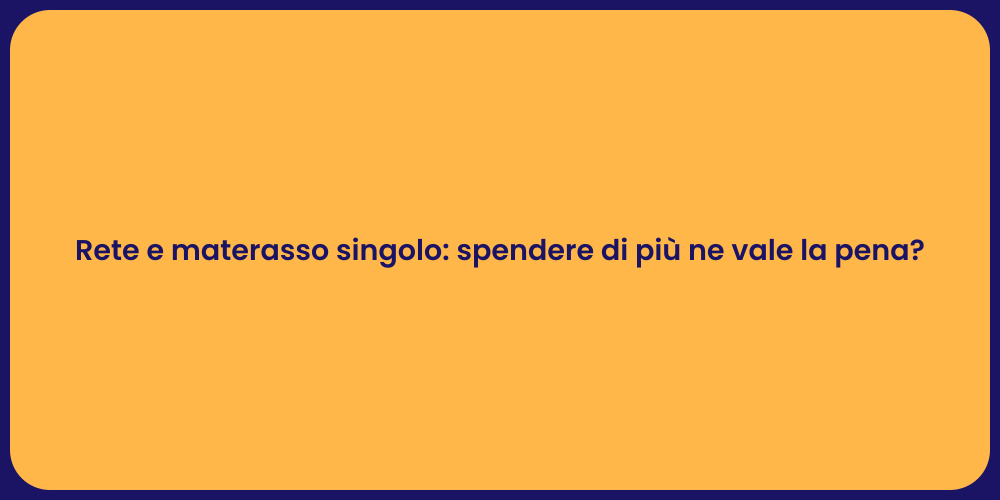 Rete e materasso singolo: spendere di più ne vale la pena?