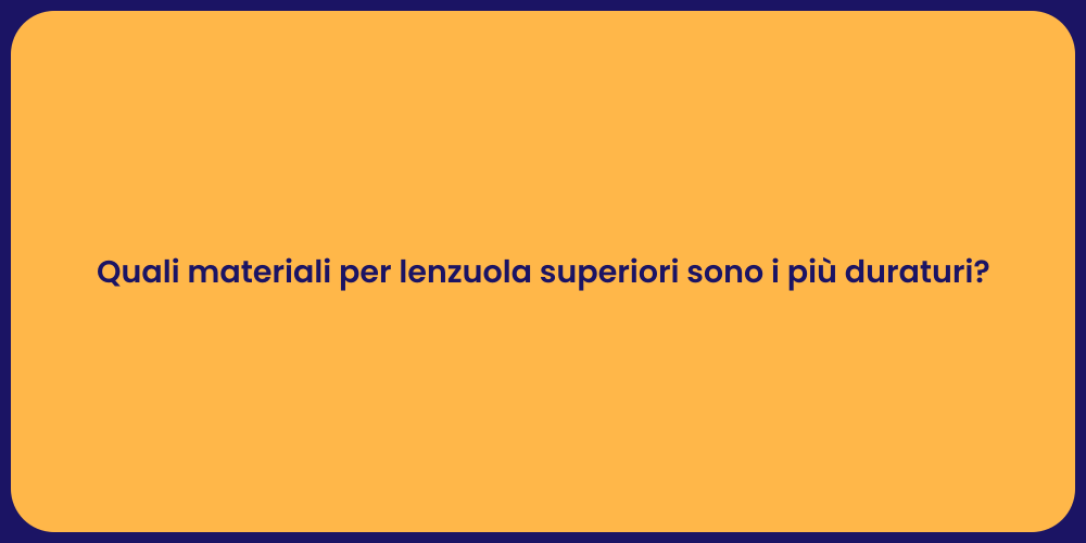 Quali materiali per lenzuola superiori sono i più duraturi?