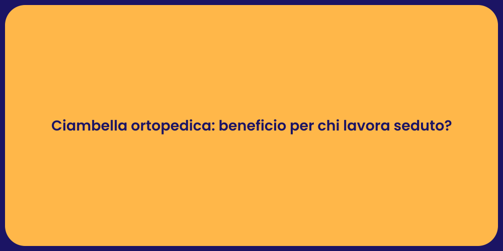 Ciambella ortopedica: beneficio per chi lavora seduto?