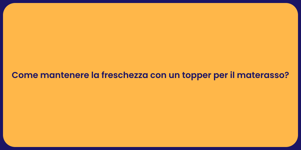 Come mantenere la freschezza con un topper per il materasso?