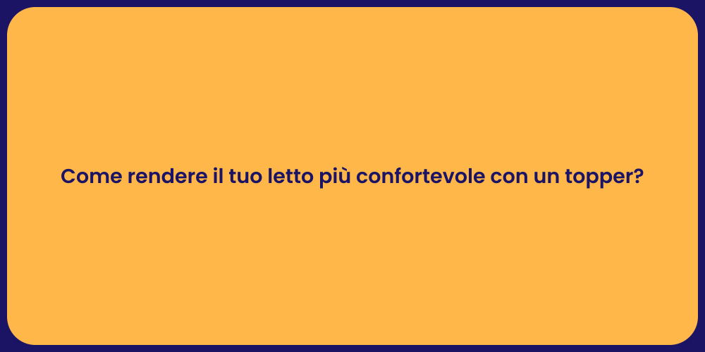 Come rendere il tuo letto più confortevole con un topper?