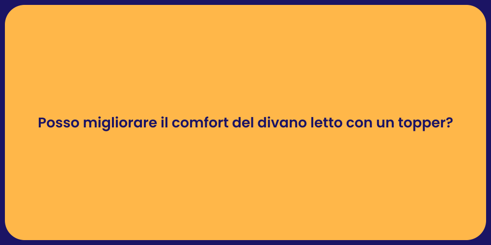 Posso migliorare il comfort del divano letto con un topper?