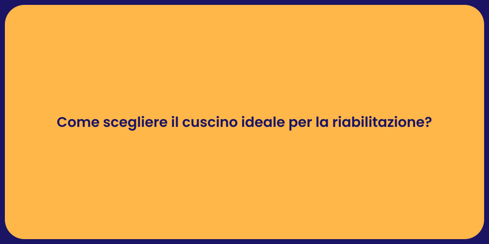 Come scegliere il cuscino ideale per la riabilitazione?