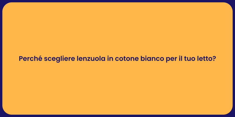 Perché scegliere lenzuola in cotone bianco per il tuo letto?