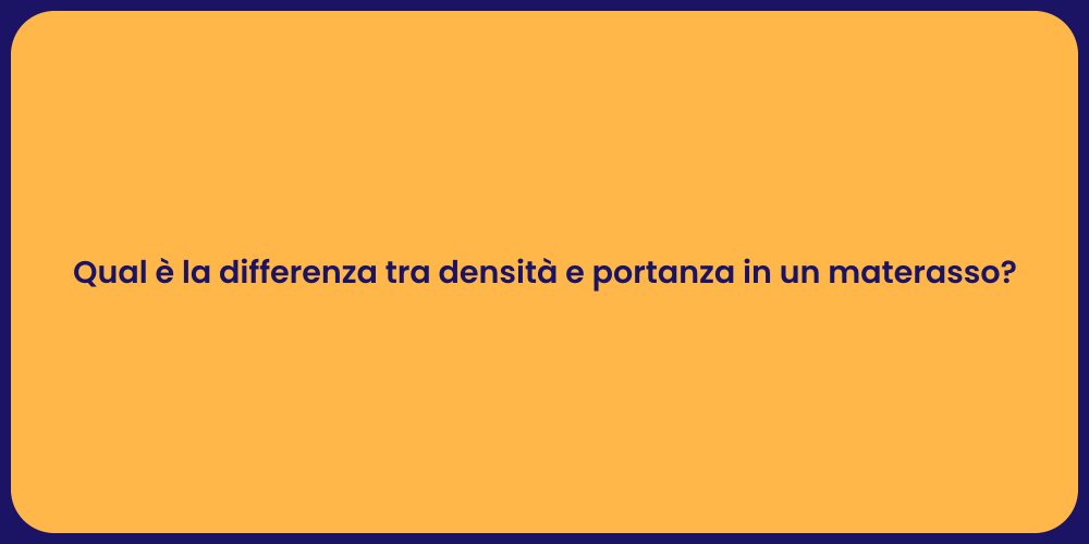 Qual è la differenza tra densità e portanza in un materasso?