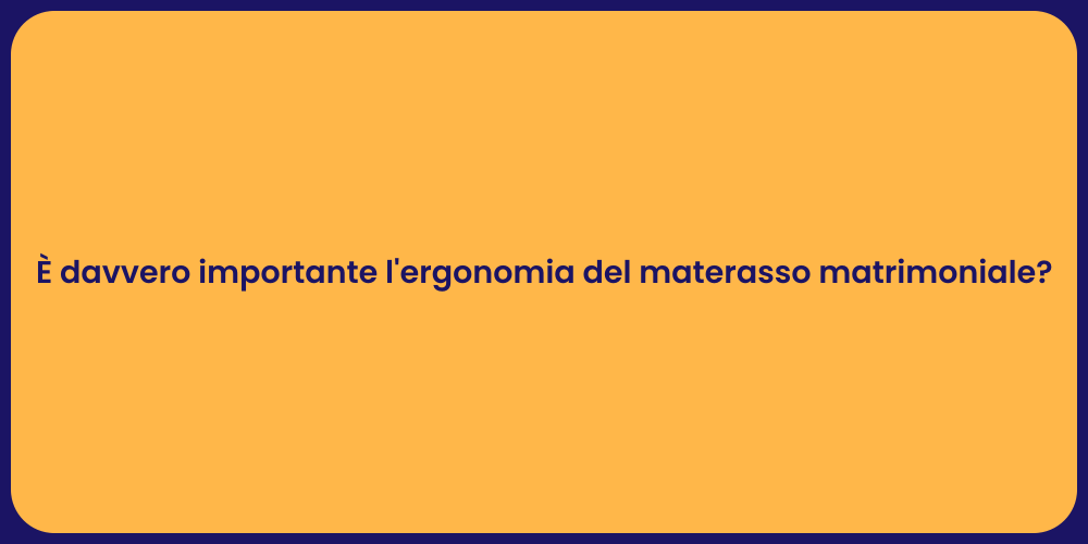 È davvero importante l'ergonomia del materasso matrimoniale?