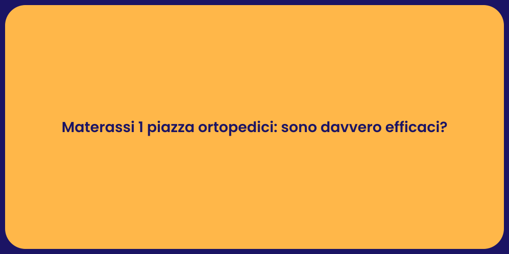 Materassi 1 piazza ortopedici: sono davvero efficaci?