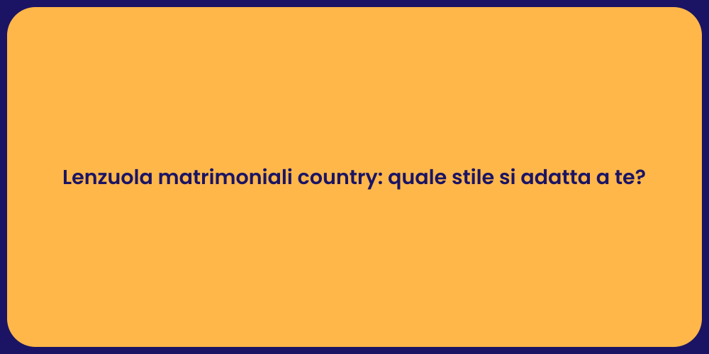 Lenzuola matrimoniali country: quale stile si adatta a te?