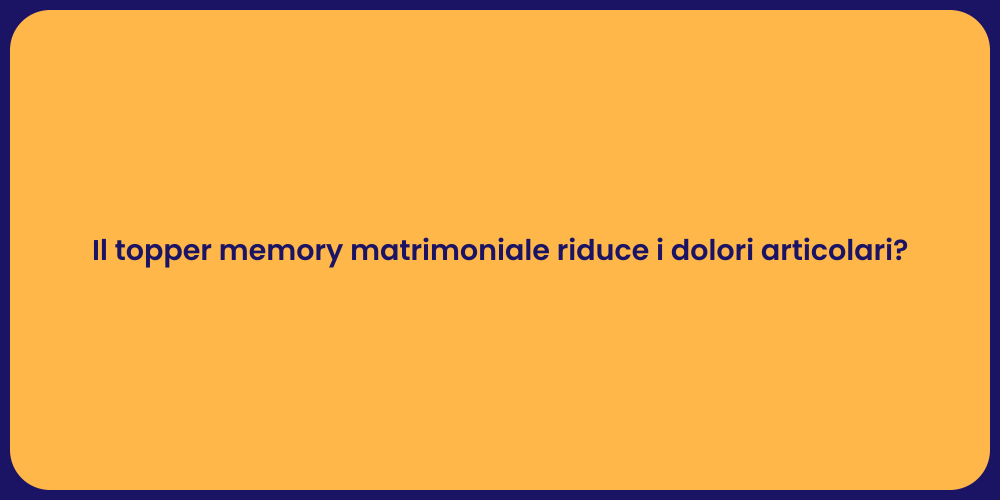 Il topper memory matrimoniale riduce i dolori articolari?
