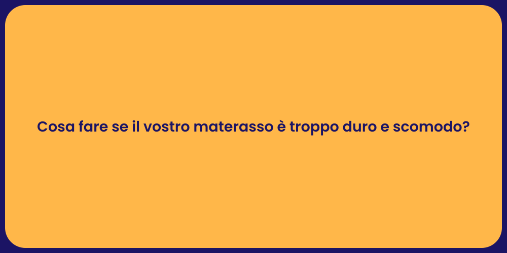 Cosa fare se il vostro materasso è troppo duro e scomodo?