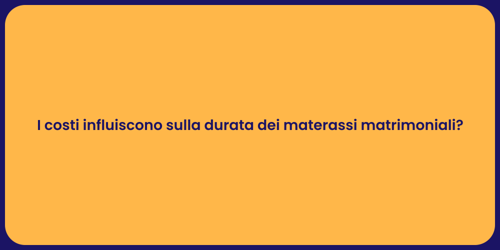 I costi influiscono sulla durata dei materassi matrimoniali?