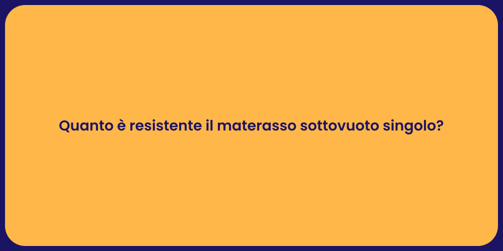 Quanto è resistente il materasso sottovuoto singolo?
