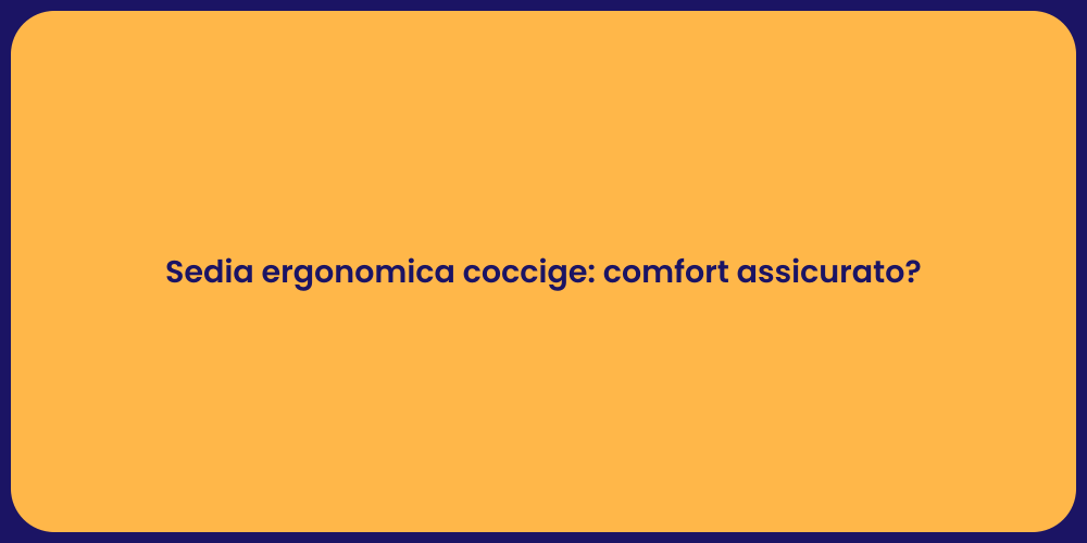 Sedia ergonomica coccige: comfort assicurato?