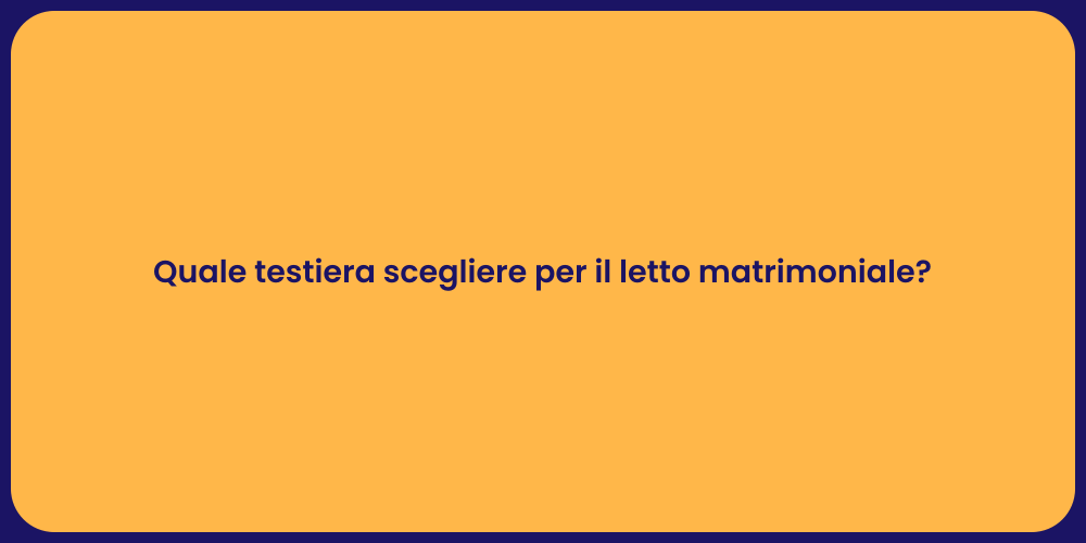 Quale testiera scegliere per il letto matrimoniale?