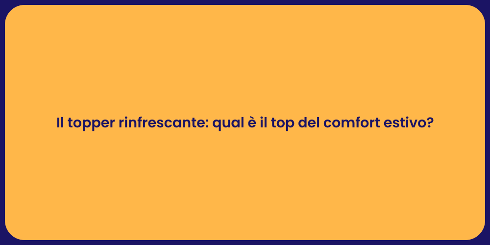 Il topper rinfrescante: qual è il top del comfort estivo?