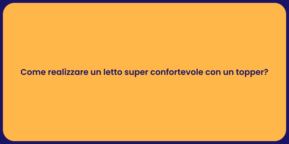 Come realizzare un letto super confortevole con un topper?
