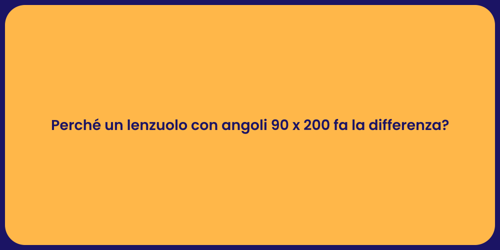 Perché un lenzuolo con angoli 90 x 200 fa la differenza?