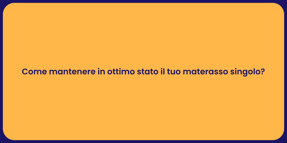 Come mantenere in ottimo stato il tuo materasso singolo?