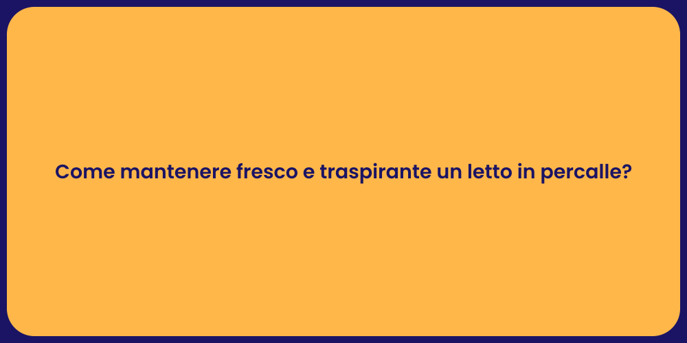 Come mantenere fresco e traspirante un letto in percalle?