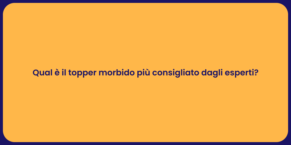 Qual è il topper morbido più consigliato dagli esperti?