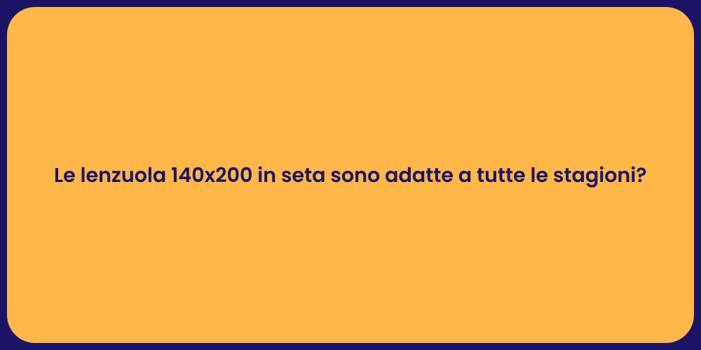 Le lenzuola 140x200 in seta sono adatte a tutte le stagioni?