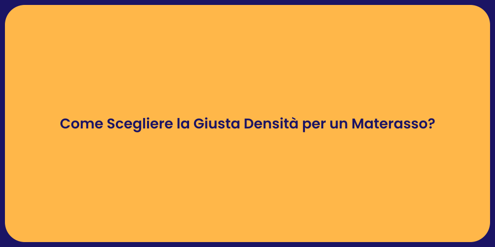Come Scegliere la Giusta Densità per un Materasso?