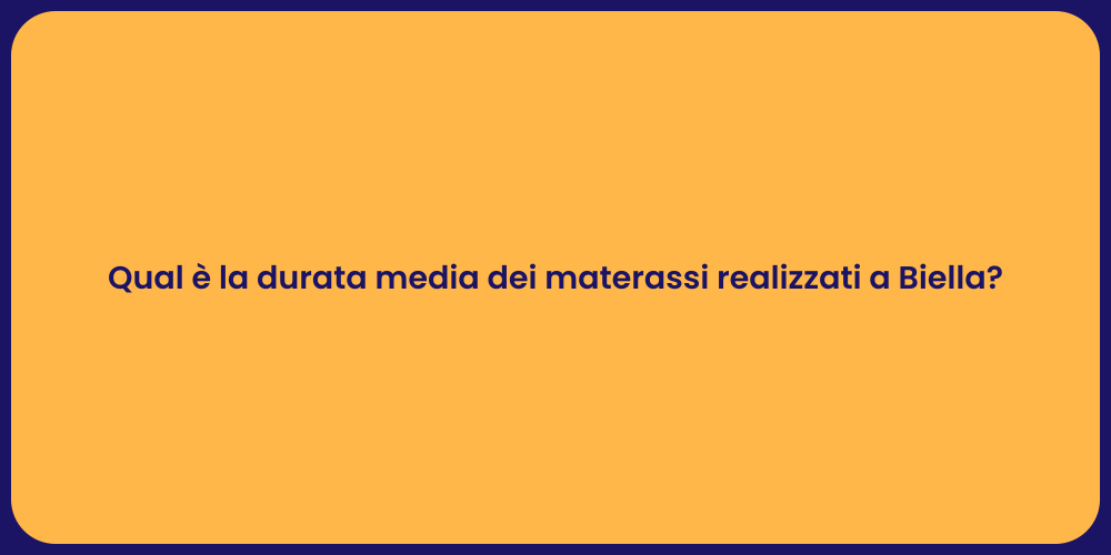 Qual è la durata media dei materassi realizzati a Biella?